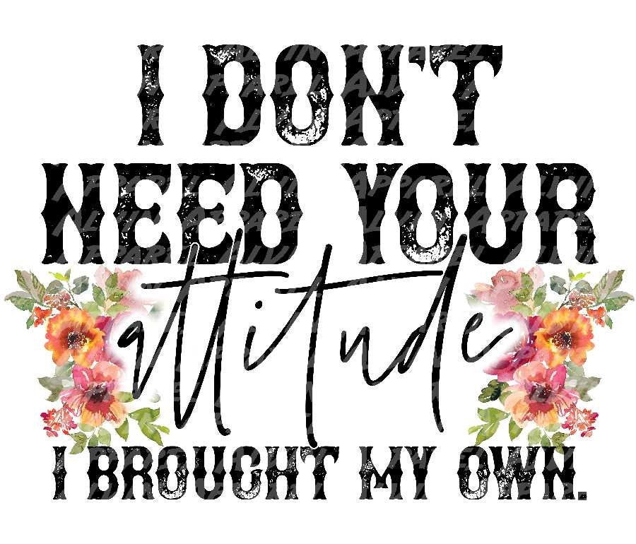 I Don't Need Your Attitude I Brought Your Own Transfer