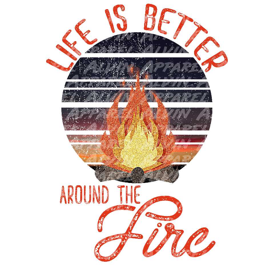 Life Is Better Around The Fire