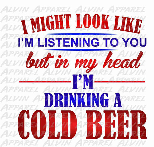 I might look like listening in my head I'm Drinking Beer Transfer